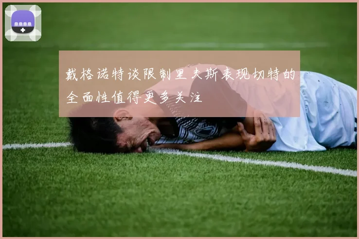 戴格诺特谈限制里夫斯表现切特的全面性值得更多关注