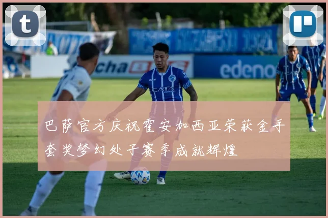 巴萨官方庆祝霍安加西亚荣获金手套奖梦幻处子赛季成就辉煌